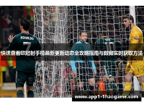 快速查看欧冠射手榜最新更新动态全攻略指南与数据实时获取方法