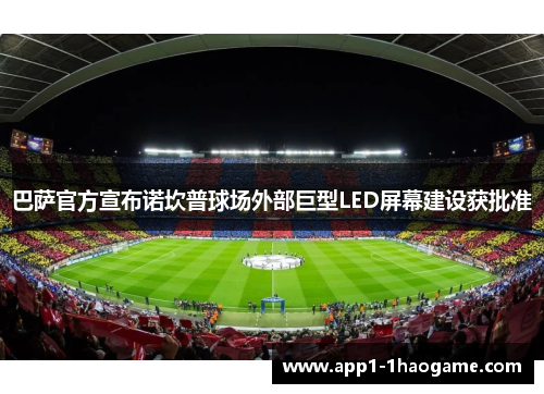 巴萨官方宣布诺坎普球场外部巨型LED屏幕建设获批准